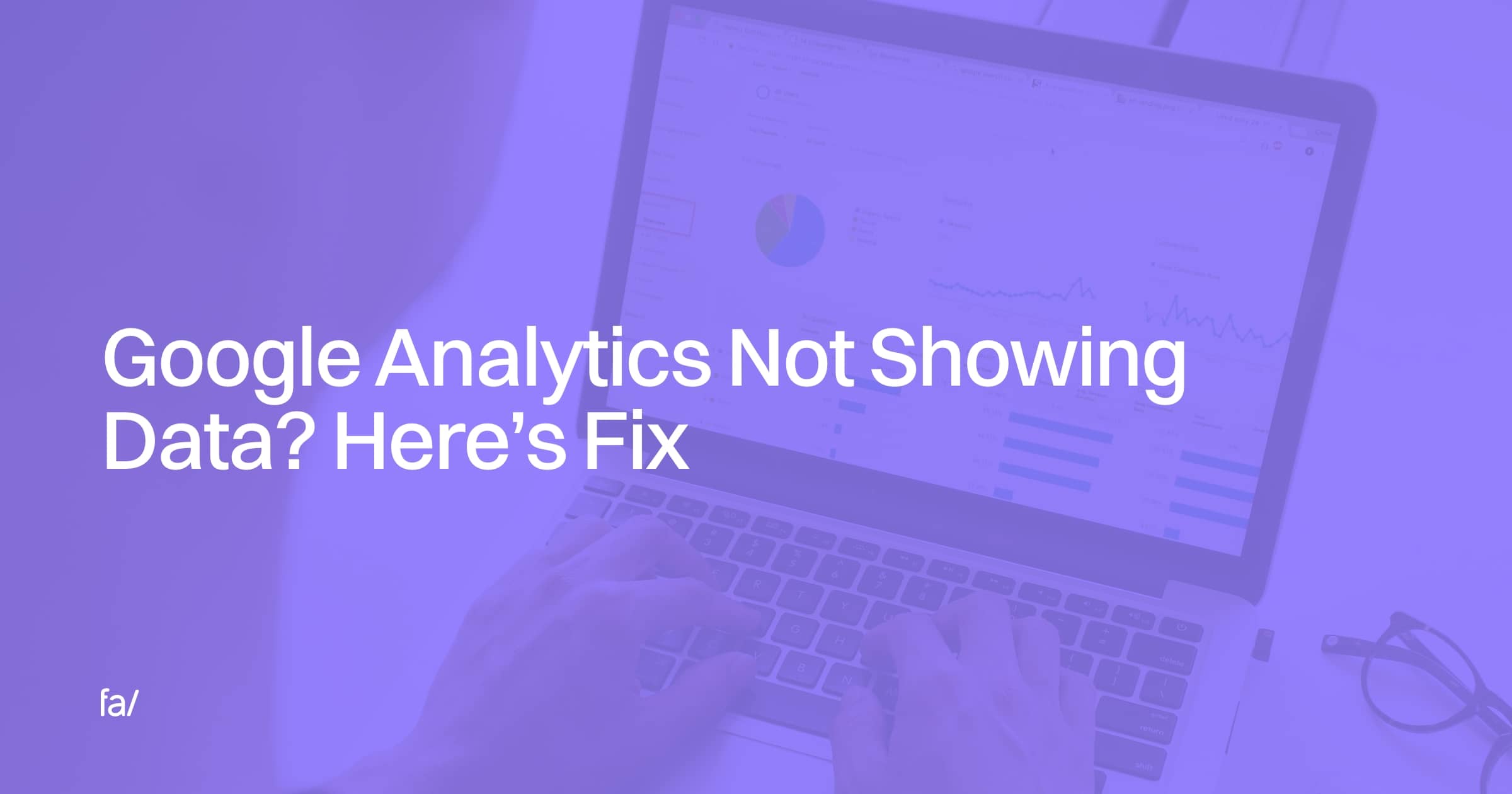 Google Analytics Not Showing Data? Here’s Fix